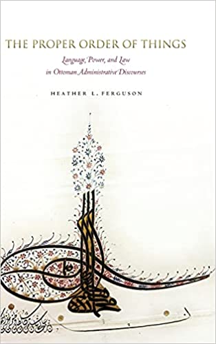 The Proper Order of Things: Language, Power, and Law in Ottoman Administrative Discourses [2018] - Original PDF